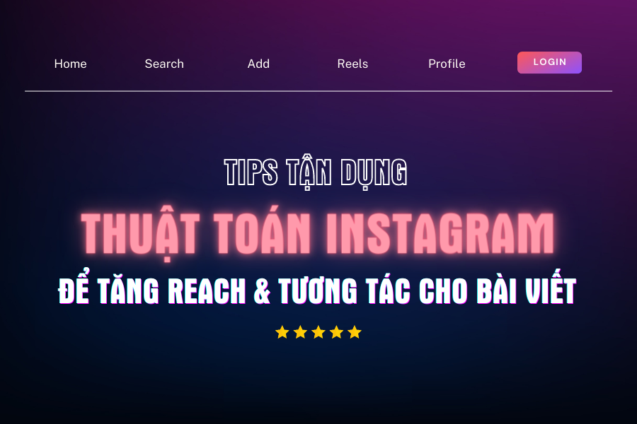 Tips tận dụng thuật toán Instagram để tăng reach và tăng tương tác cho bài viết